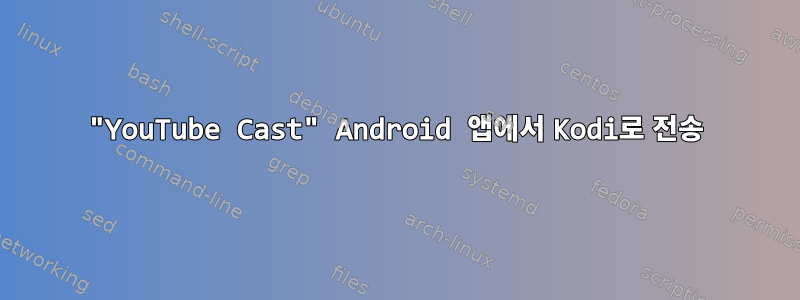 "YouTube Cast" Android 앱에서 Kodi로 전송