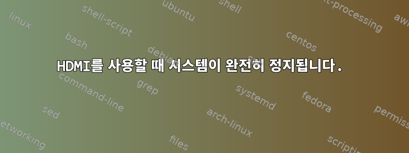 HDMI를 사용할 때 시스템이 완전히 정지됩니다.