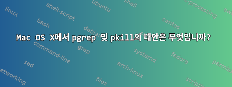 Mac OS X에서 pgrep 및 pkill의 대안은 무엇입니까?