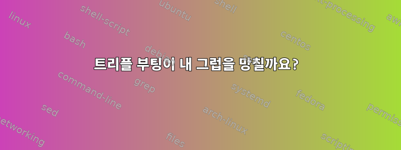 트리플 부팅이 내 그럽을 망칠까요?