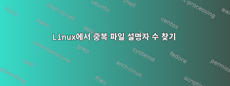 Linux에서 중복 파일 설명자 수 찾기