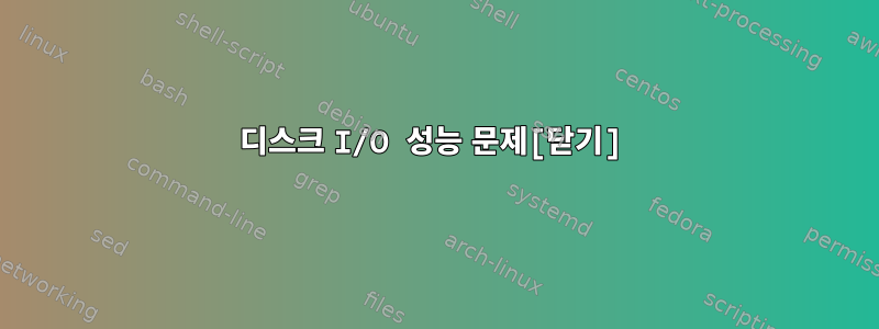 디스크 I/O 성능 문제[닫기]