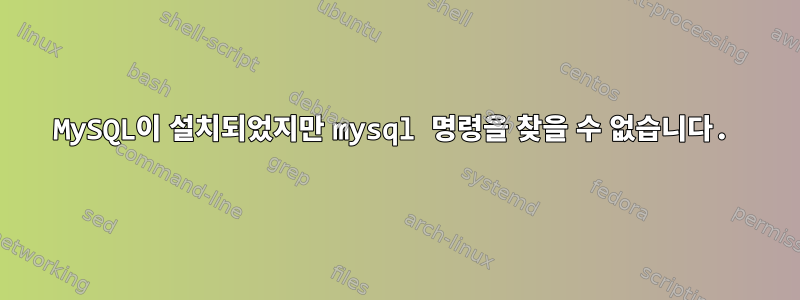 MySQL이 설치되었지만 mysql 명령을 찾을 수 없습니다.