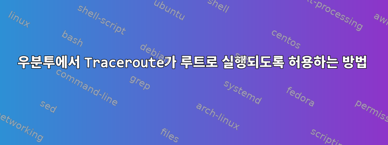 우분투에서 Traceroute가 루트로 실행되도록 허용하는 방법