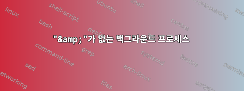 "&amp;"가 없는 백그라운드 프로세스