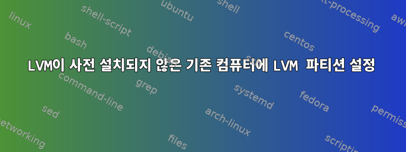 LVM이 사전 설치되지 않은 기존 컴퓨터에 LVM 파티션 설정