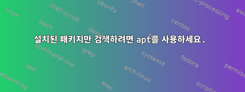 설치된 패키지만 검색하려면 apt를 사용하세요.