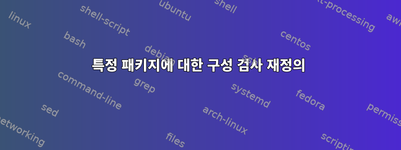 특정 패키지에 대한 구성 검사 재정의