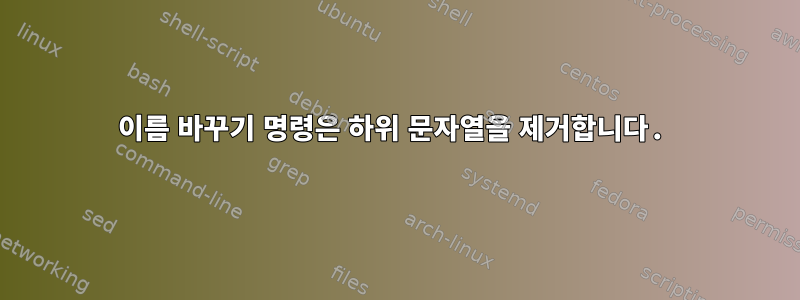 이름 바꾸기 명령은 하위 문자열을 제거합니다.