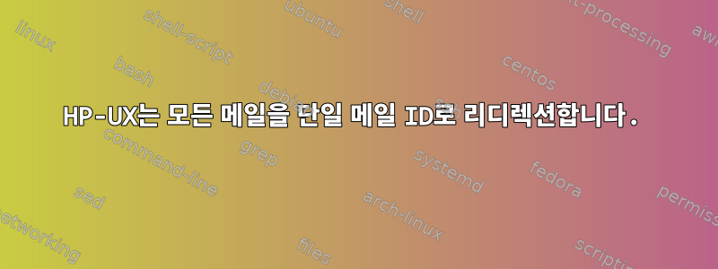 HP-UX는 모든 메일을 단일 메일 ID로 리디렉션합니다.