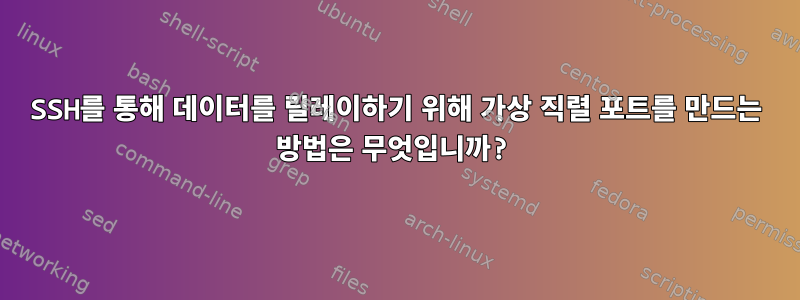 SSH를 통해 데이터를 릴레이하기 위해 가상 직렬 포트를 만드는 방법은 무엇입니까?