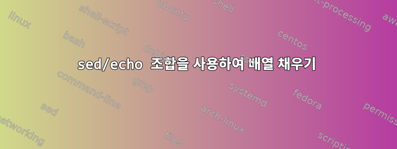 sed/echo 조합을 사용하여 배열 채우기