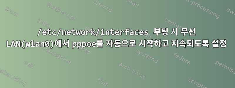 /etc/network/interfaces 부팅 시 무선 LAN(wlan0)에서 pppoe를 자동으로 시작하고 지속되도록 설정