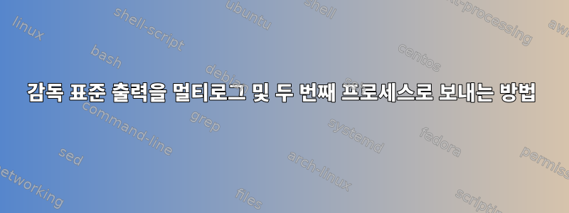 감독 표준 출력을 멀티로그 및 두 번째 프로세스로 보내는 방법