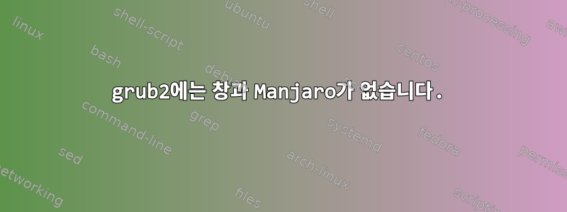 grub2에는 창과 Manjaro가 없습니다.