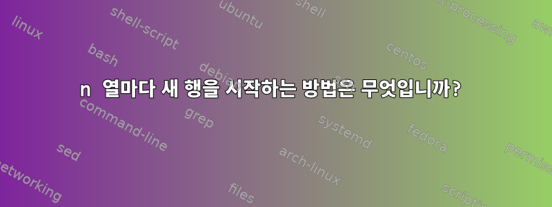 n 열마다 새 행을 시작하는 방법은 무엇입니까?