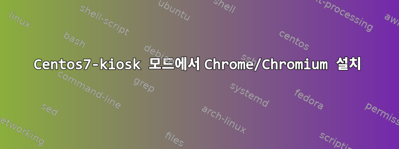 Centos7-kiosk 모드에서 Chrome/Chromium 설치