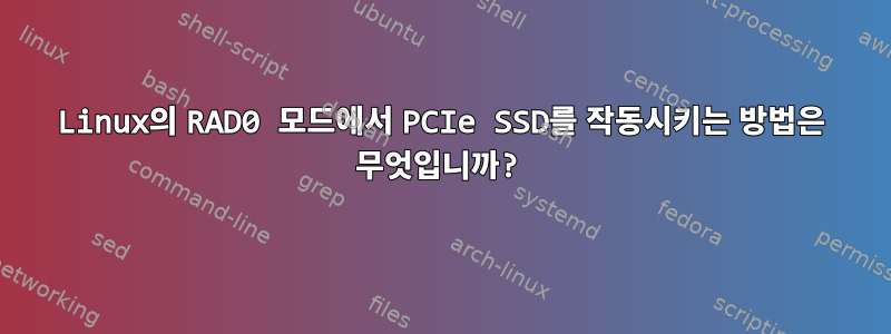 Linux의 RAD0 모드에서 PCIe SSD를 작동시키는 방법은 무엇입니까?