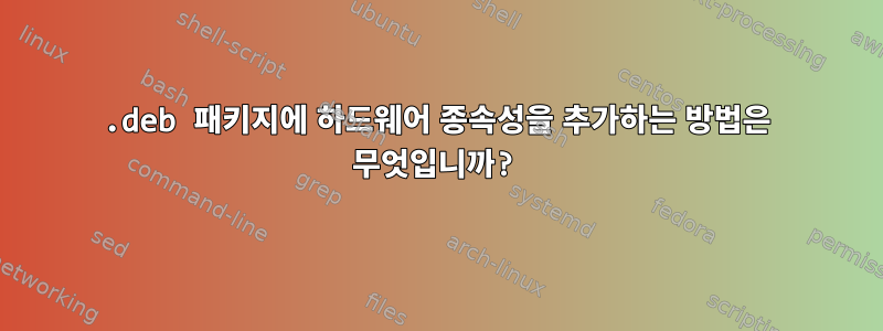 .deb 패키지에 하드웨어 종속성을 추가하는 방법은 무엇입니까?