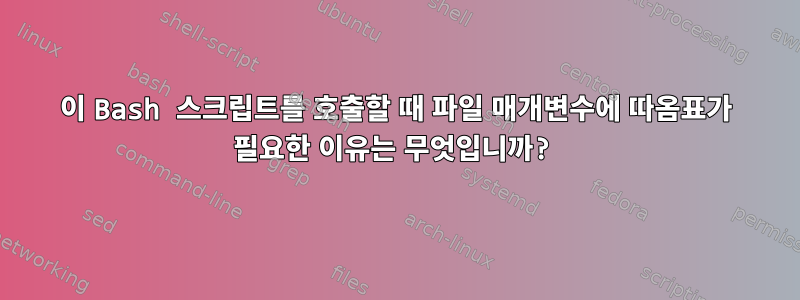 이 Bash 스크립트를 호출할 때 파일 매개변수에 따옴표가 필요한 이유는 무엇입니까?