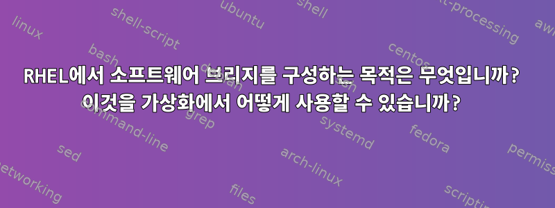 RHEL에서 소프트웨어 브리지를 구성하는 목적은 무엇입니까? 이것을 가상화에서 어떻게 사용할 수 있습니까?