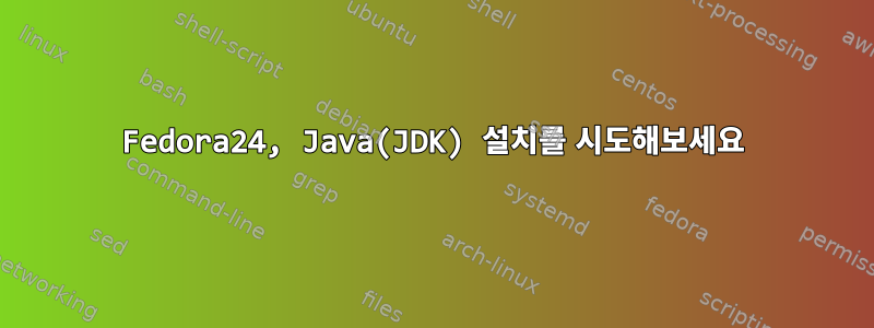 Fedora24, Java(JDK) 설치를 시도해보세요