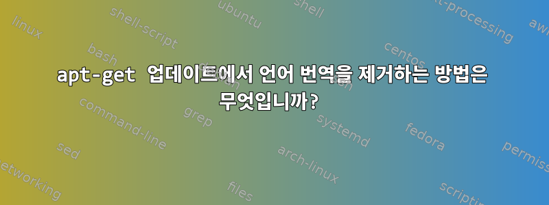 apt-get 업데이트에서 언어 번역을 제거하는 방법은 무엇입니까?