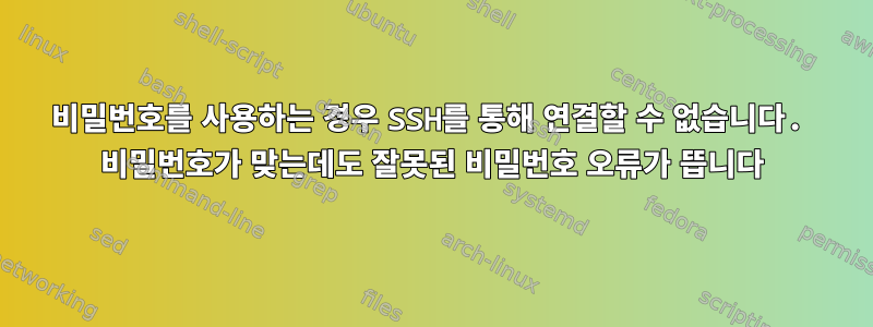 비밀번호를 사용하는 경우 SSH를 통해 연결할 수 없습니다. 비밀번호가 맞는데도 잘못된 비밀번호 오류가 뜹니다