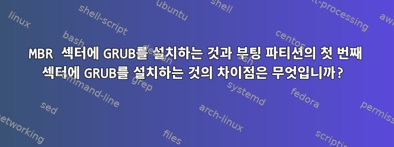 MBR 섹터에 GRUB를 설치하는 것과 부팅 파티션의 첫 번째 섹터에 GRUB를 설치하는 것의 차이점은 무엇입니까?