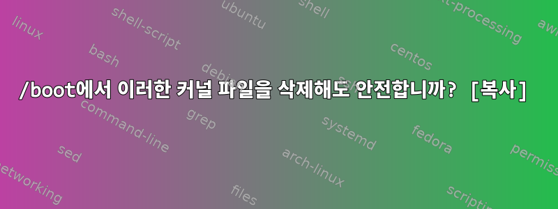 /boot에서 이러한 커널 파일을 삭제해도 안전합니까? [복사]