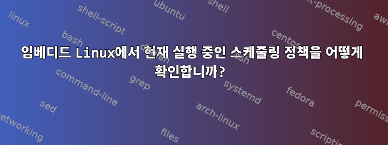 임베디드 Linux에서 현재 실행 중인 스케줄링 정책을 어떻게 확인합니까?