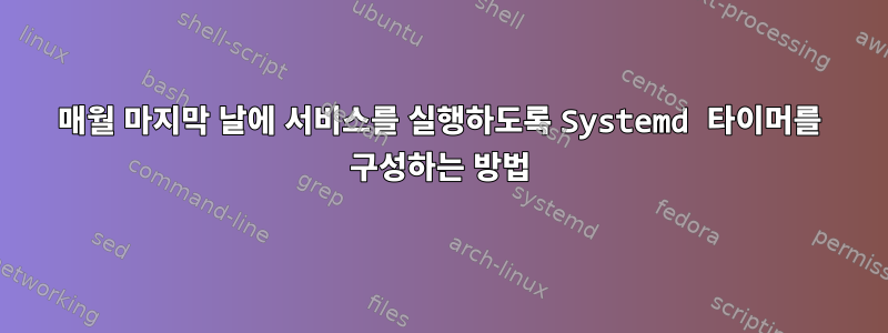 매월 마지막 날에 서비스를 실행하도록 Systemd 타이머를 구성하는 방법