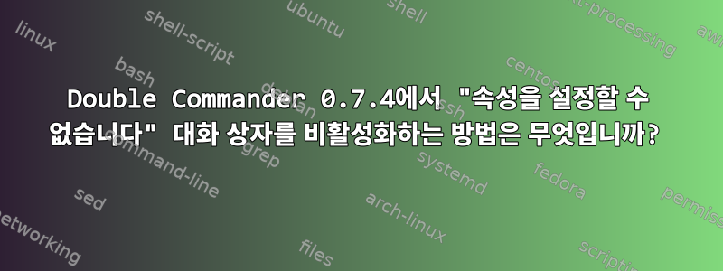 Double Commander 0.7.4에서 "속성을 설정할 수 없습니다" 대화 상자를 비활성화하는 방법은 무엇입니까?