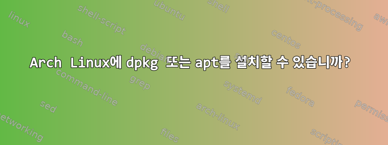 Arch Linux에 dpkg 또는 apt를 설치할 수 있습니까?