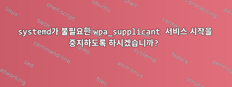 systemd가 불필요한 wpa_supplicant 서비스 시작을 중지하도록 하시겠습니까?