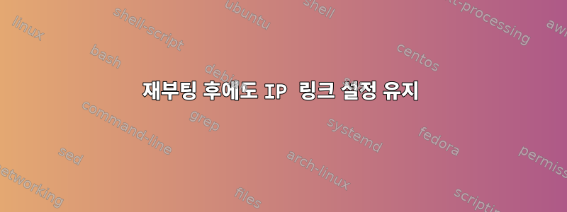 재부팅 후에도 IP 링크 설정 유지