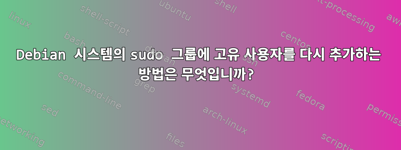 Debian 시스템의 sudo 그룹에 고유 사용자를 다시 추가하는 방법은 무엇입니까?