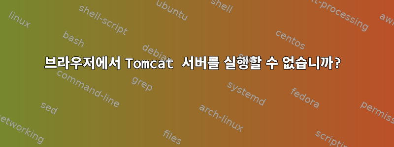 브라우저에서 Tomcat 서버를 실행할 수 없습니까?