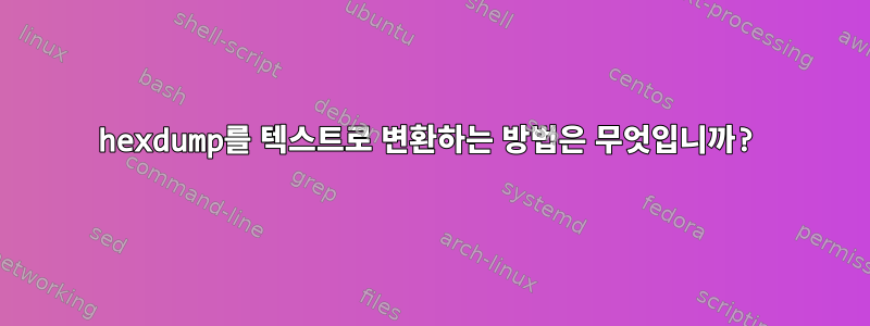 hexdump를 텍스트로 변환하는 방법은 무엇입니까?