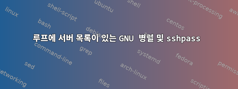 루프에 서버 목록이 있는 GNU 병렬 및 sshpass