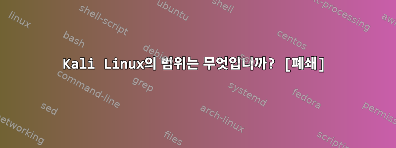 Kali Linux의 범위는 무엇입니까? [폐쇄]