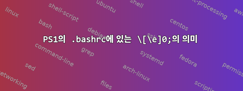 PS1의 .bashrc에 있는 \[\e]0;의 의미