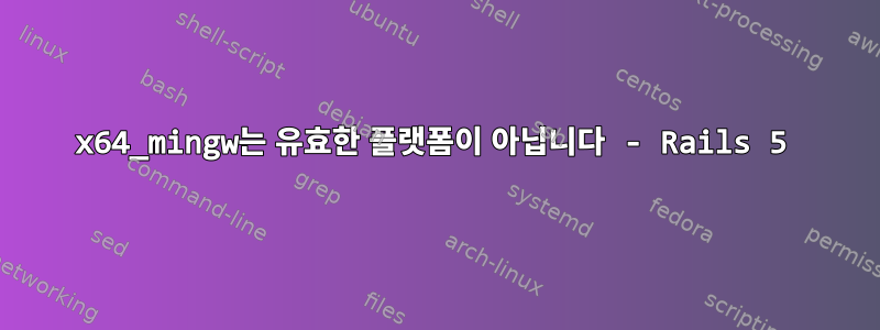 x64_mingw는 유효한 플랫폼이 아닙니다 - Rails 5