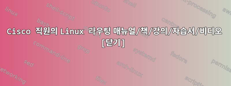 Cisco 직원의 Linux 라우팅 매뉴얼/책/강의/자습서/비디오 [닫기]