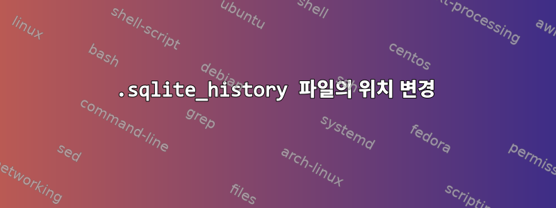 .sqlite_history 파일의 위치 변경