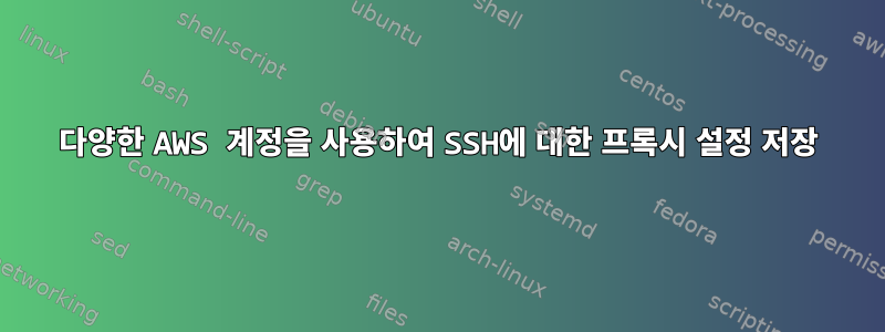 다양한 AWS 계정을 사용하여 SSH에 대한 프록시 설정 저장