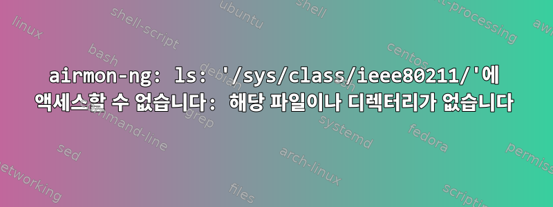 airmon-ng: ls: '/sys/class/ieee80211/'에 액세스할 수 없습니다: 해당 파일이나 디렉터리가 없습니다