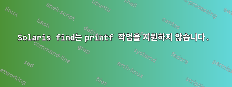 Solaris find는 printf 작업을 지원하지 않습니다.