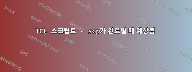 TCL 스크립트 - scp가 완료될 때 예상됨