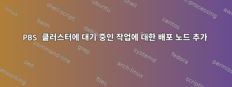 PBS 클러스터에 대기 중인 작업에 대한 배포 노드 추가